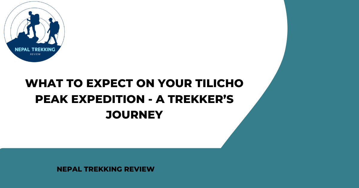 What to Expect on Your Tilicho Peak Expedition – A Trekker’s Journey