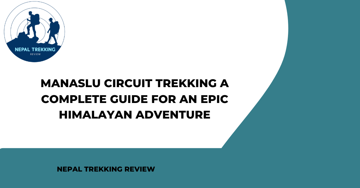 Manaslu Circuit Trekking A Complete Guide for an Epic Himalayan Adventure